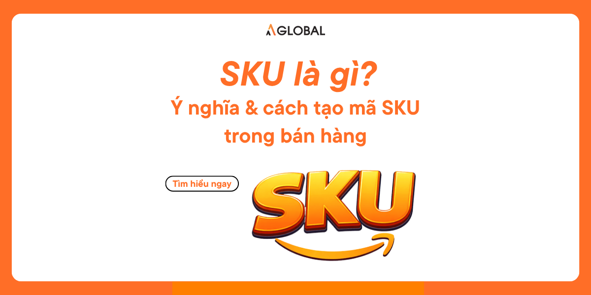 SKU là gì? Ý nghĩa và cách tạo mã SKU khi bán hàng